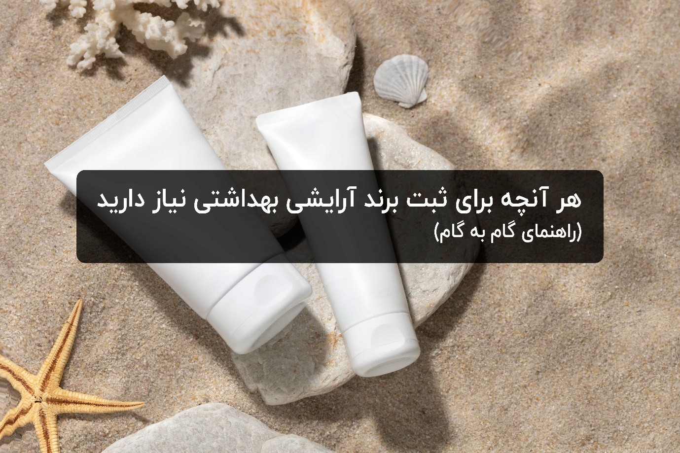 هر آنچه برای ثبت برند آرایشی بهداشتی نیاز دارید | (راهنمای گام‌به‌گام)